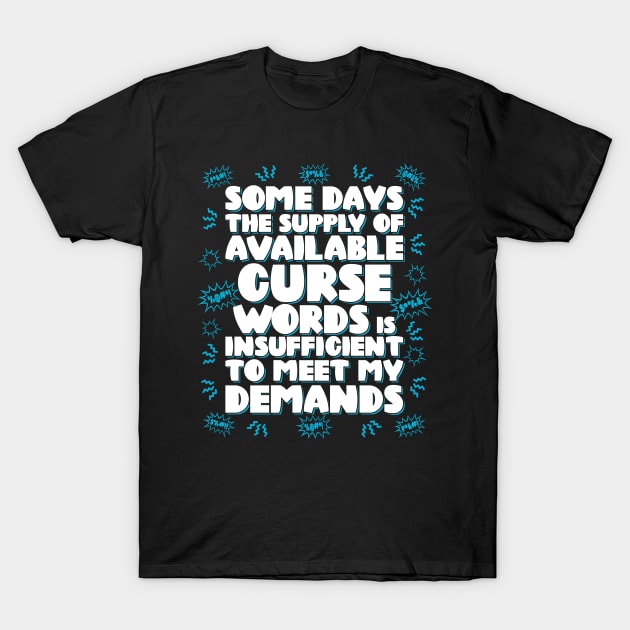 Some days the supply of available curse words is insufficient to meet my demands T-Shirt by RobiMerch